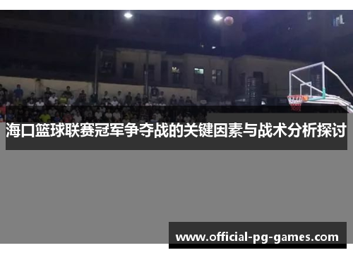 海口篮球联赛冠军争夺战的关键因素与战术分析探讨