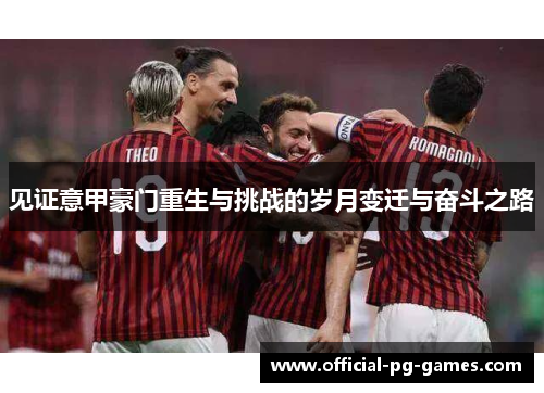 见证意甲豪门重生与挑战的岁月变迁与奋斗之路