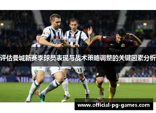 评估曼城新赛季球员表现与战术策略调整的关键因素分析