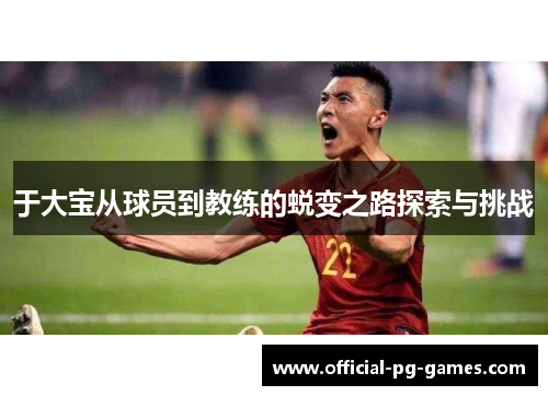 于大宝从球员到教练的蜕变之路探索与挑战