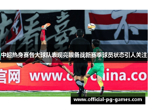 中超热身赛各大球队表现亮眼备战新赛季球员状态引人关注