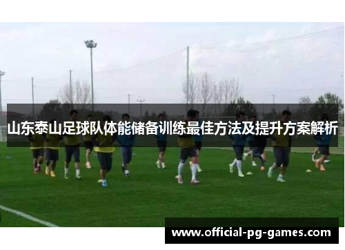 山东泰山足球队体能储备训练最佳方法及提升方案解析