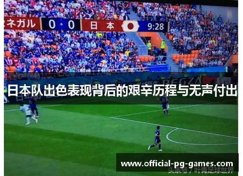 日本队出色表现背后的艰辛历程与无声付出