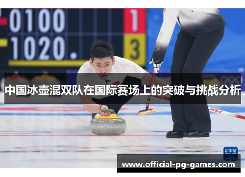 中国冰壶混双队在国际赛场上的突破与挑战分析
