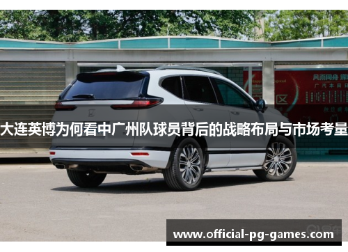 大连英博为何看中广州队球员背后的战略布局与市场考量