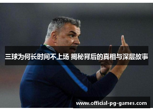 三球为何长时间不上场 揭秘背后的真相与深层故事