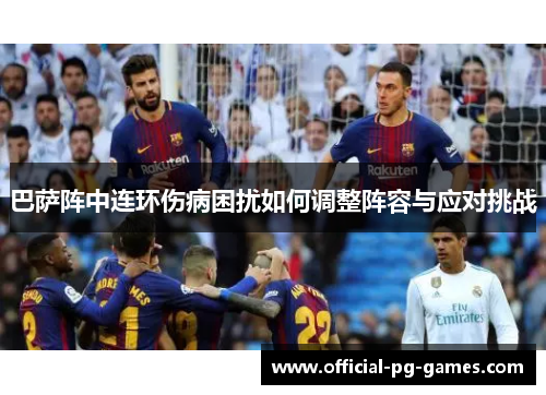 巴萨阵中连环伤病困扰如何调整阵容与应对挑战
