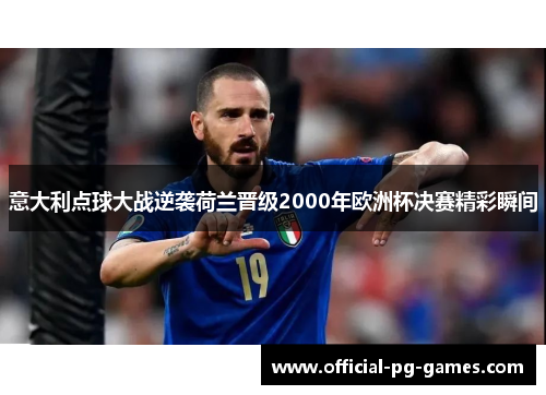 意大利点球大战逆袭荷兰晋级2000年欧洲杯决赛精彩瞬间