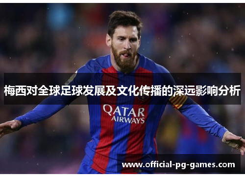 梅西对全球足球发展及文化传播的深远影响分析