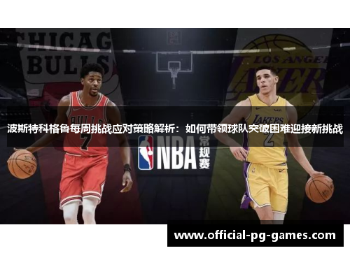 波斯特科格鲁每周挑战应对策略解析：如何带领球队突破困难迎接新挑战