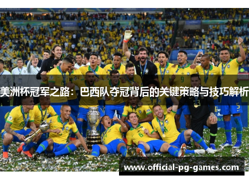 美洲杯冠军之路：巴西队夺冠背后的关键策略与技巧解析