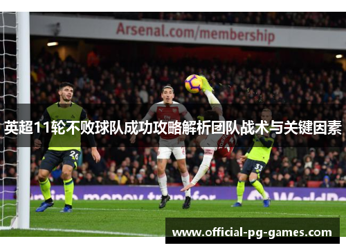 英超11轮不败球队成功攻略解析团队战术与关键因素