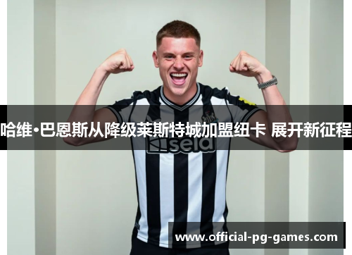 哈维·巴恩斯从降级莱斯特城加盟纽卡 展开新征程 哈维·巴恩斯从降级莱斯特城加盟纽卡 展开新征程